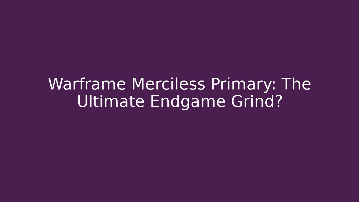Warframe Merciless Primary: The Ultimate Endgame Grind?