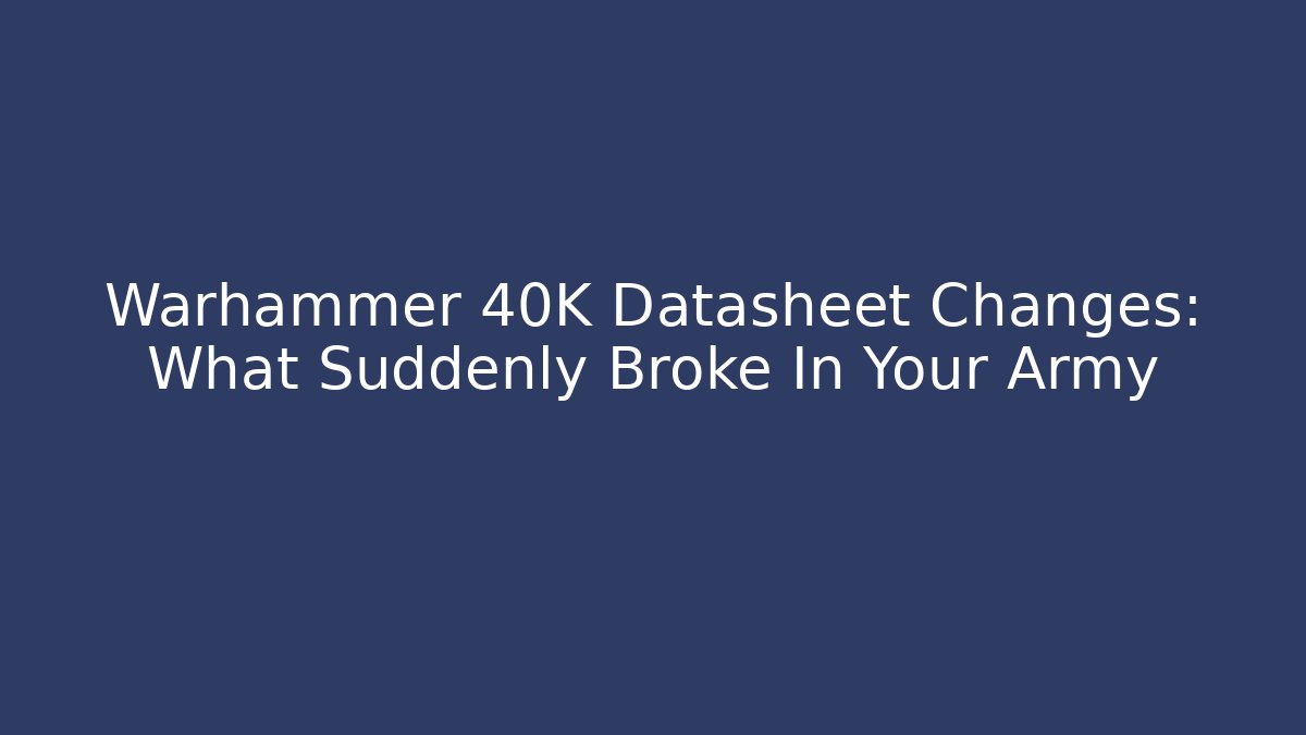 Warhammer 40K Datasheet Changes: What Suddenly Broke In Your Army - Sports History Weekly