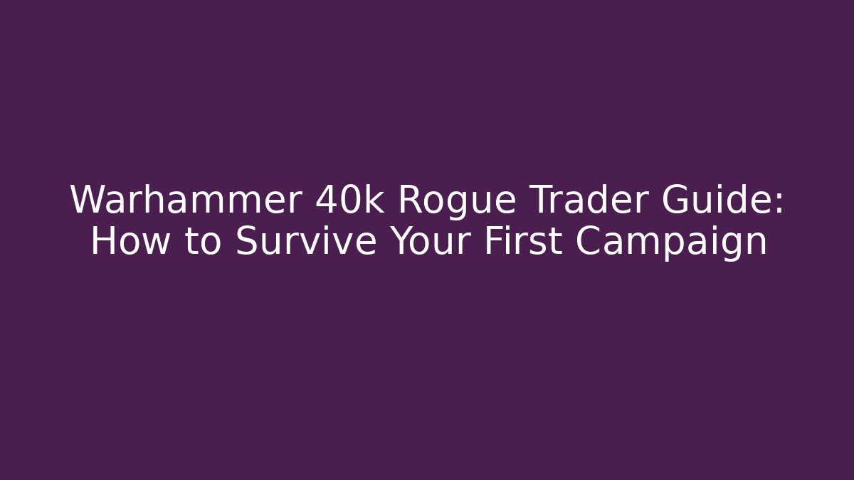 Warhammer 40k Rogue Trader Guide: How to Survive Your First Campaign