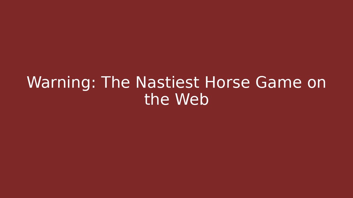 Warning: The Nastiest Horse Game on the Web