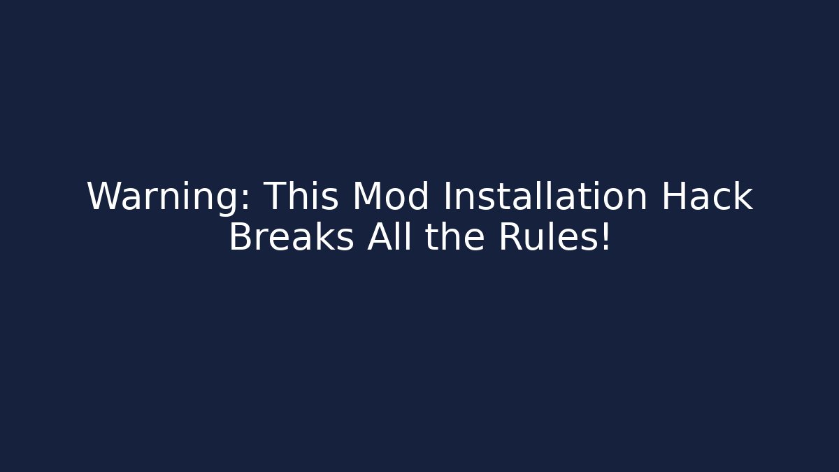 Warning: This Mod Installation Hack Breaks All the Rules!