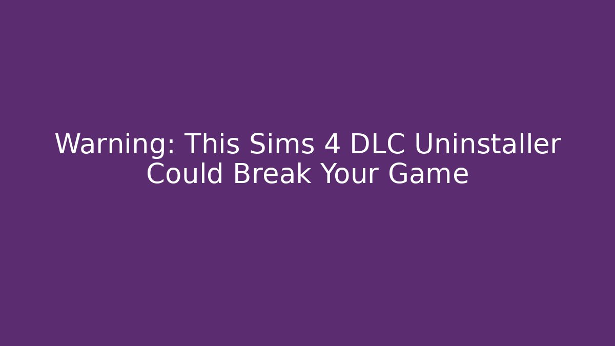 Warning: This Sims 4 DLC Uninstaller Could Break Your Game