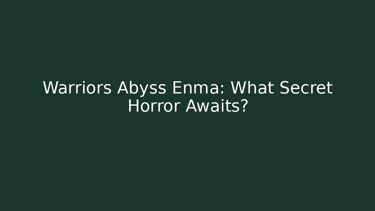 Warriors Abyss Enma: What Secret Horror Awaits?