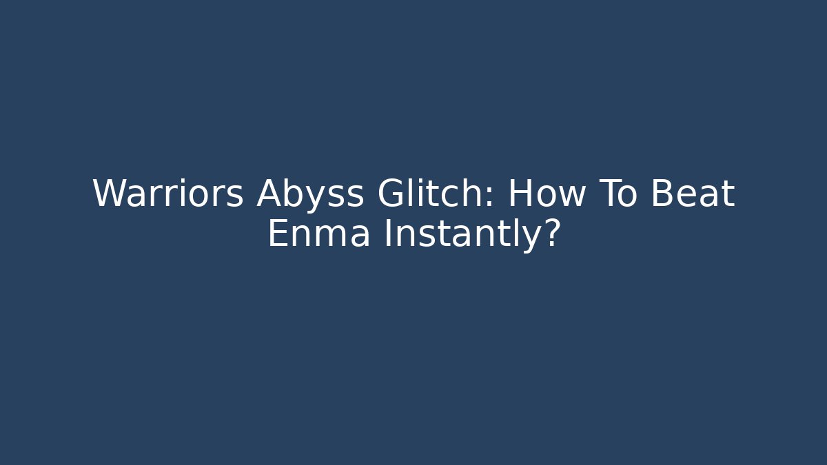 Warriors Abyss Glitch: How To Beat Enma Instantly?