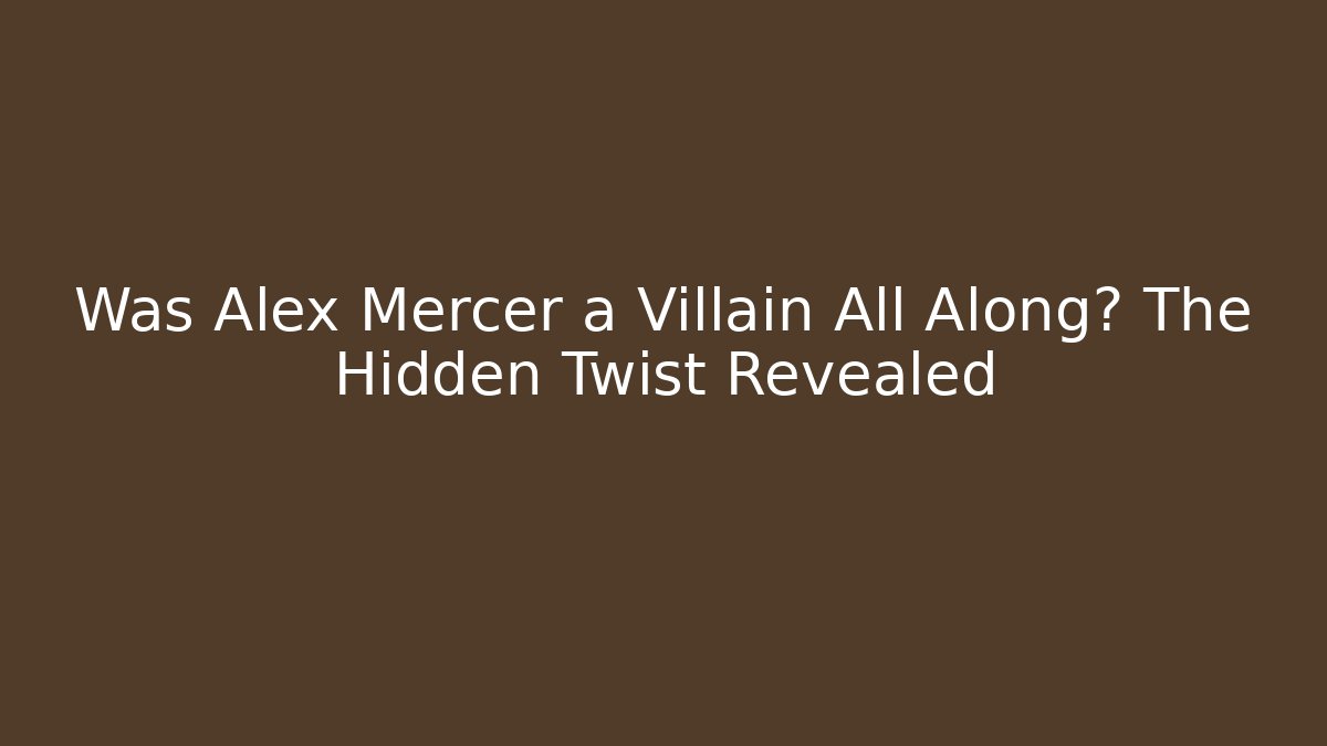 Was Alex Mercer a Villain All Along? The Hidden Twist Revealed - Sports History Weekly