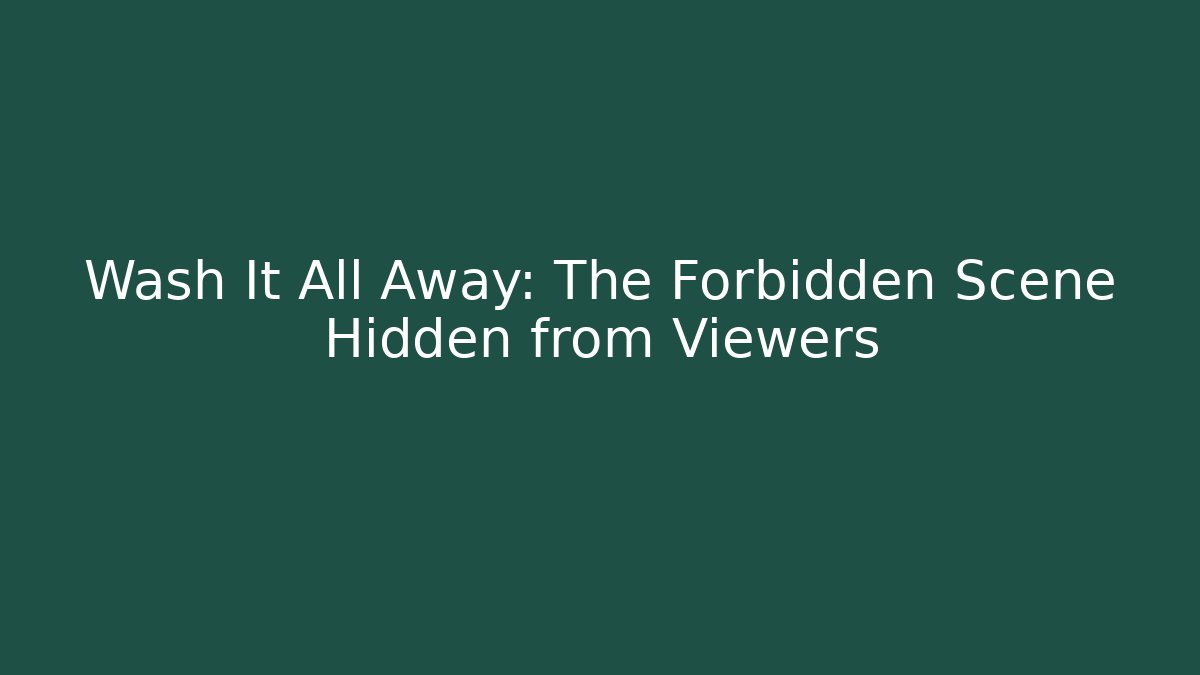 Wash It All Away: The Forbidden Scene Hidden from Viewers - Sports History Weekly