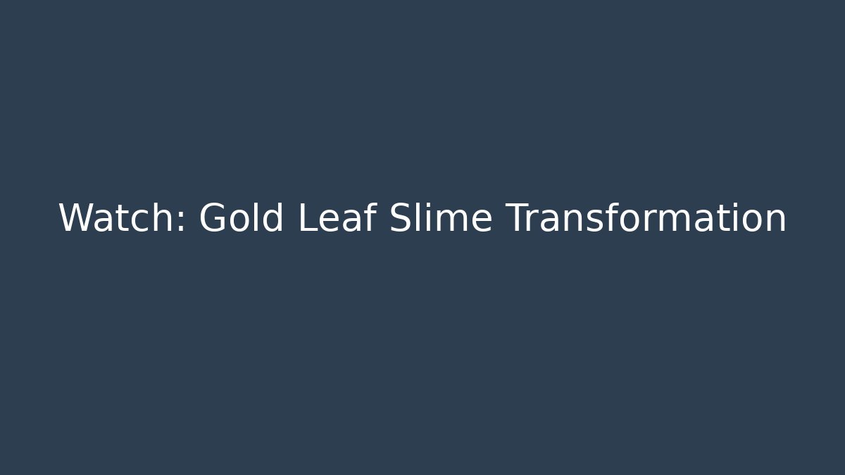 Watch: Gold Leaf Slime Transformation