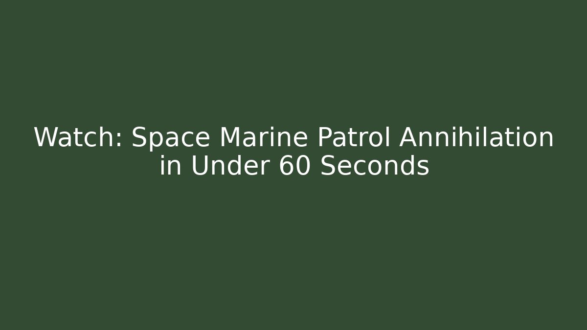 Watch: Space Marine Patrol Annihilation in Under 60 Seconds