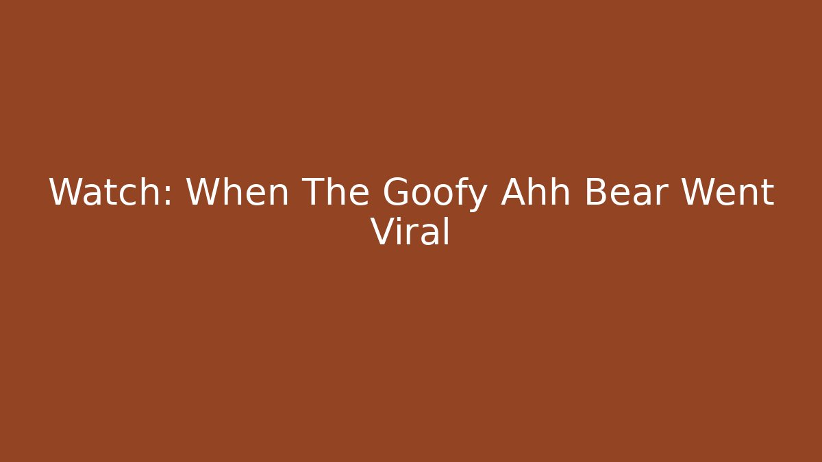 Watch: When The Goofy Ahh Bear Went Viral