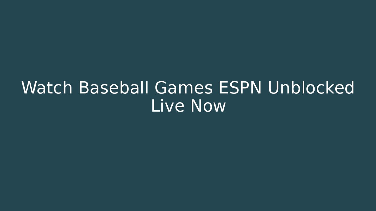 Watch Baseball Games ESPN Unblocked Live Now