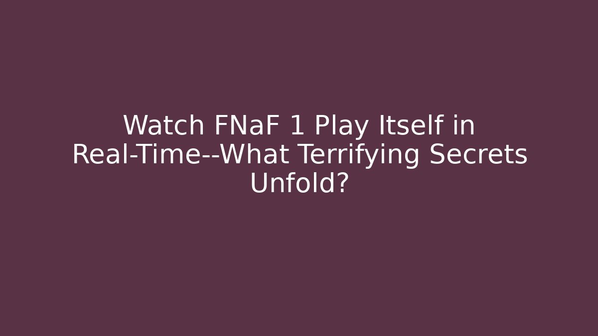 Watch FNaF 1 Play Itself in Real-Time—What Terrifying Secrets Unfold?
