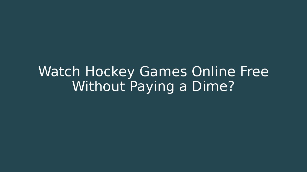 Watch Hockey Games Online Free Without Paying a Dime?