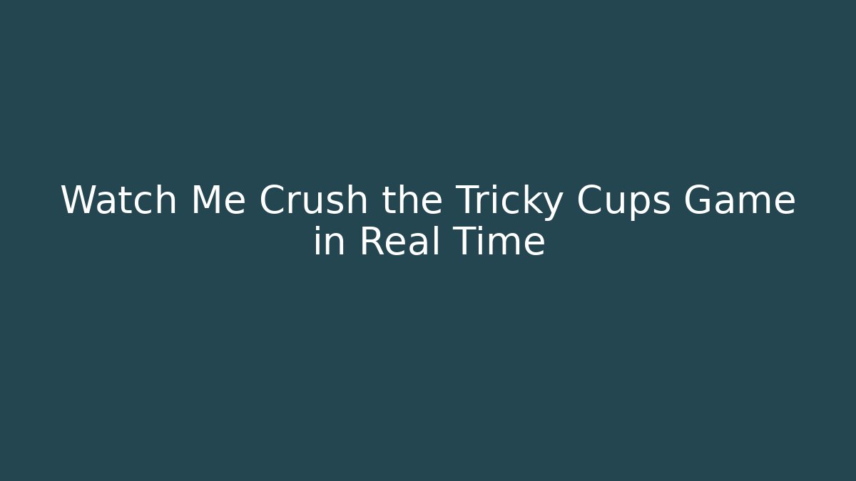 Watch Me Crush the Tricky Cups Game in Real Time
