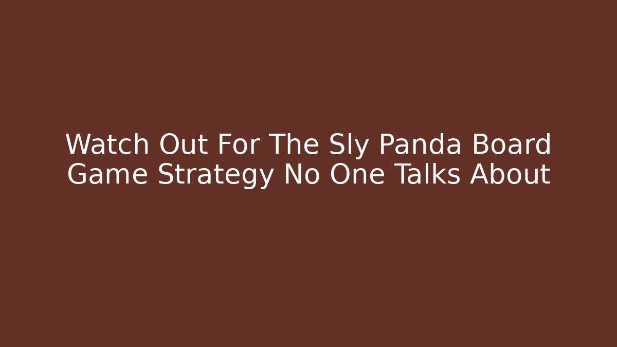 Watch Out For The Sly Panda Board Game Strategy No One Talks About