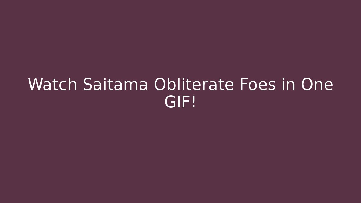 Watch Saitama Obliterate Foes in One GIF!