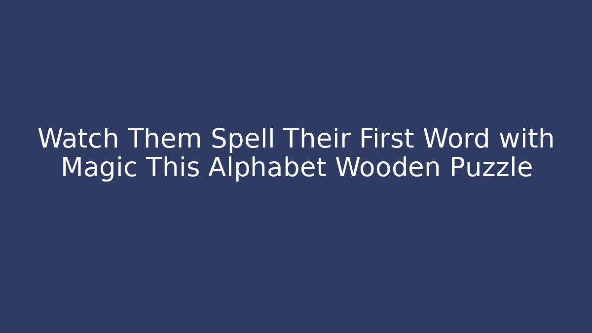 Watch Them Spell Their First Word with Magic This Alphabet Wooden Puzzle