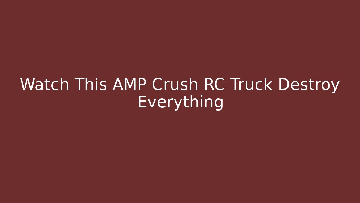 Watch This AMP Crush RC Truck Destroy Everything