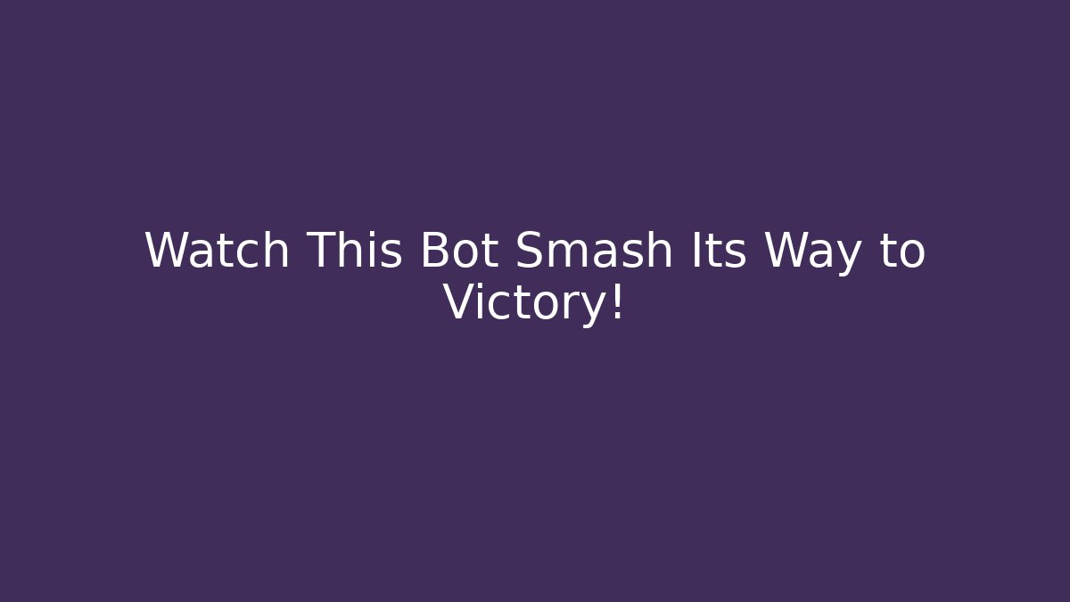 Watch This Bot Smash Its Way to Victory! - Sports History Weekly