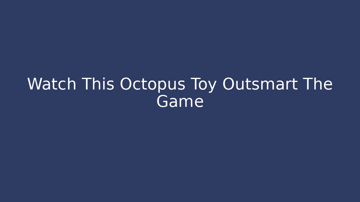 Watch This Octopus Toy Outsmart The Game