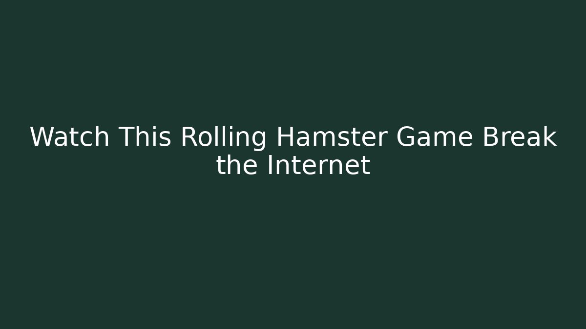 Watch This Rolling Hamster Game Break the Internet