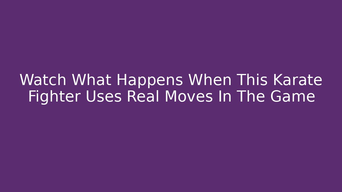 Watch What Happens When This Karate Fighter Uses Real Moves In The Game