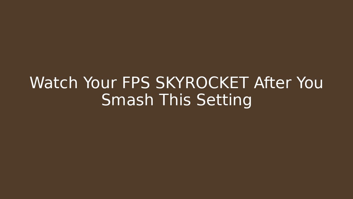 Watch Your FPS SKYROCKET After You Smash This Setting