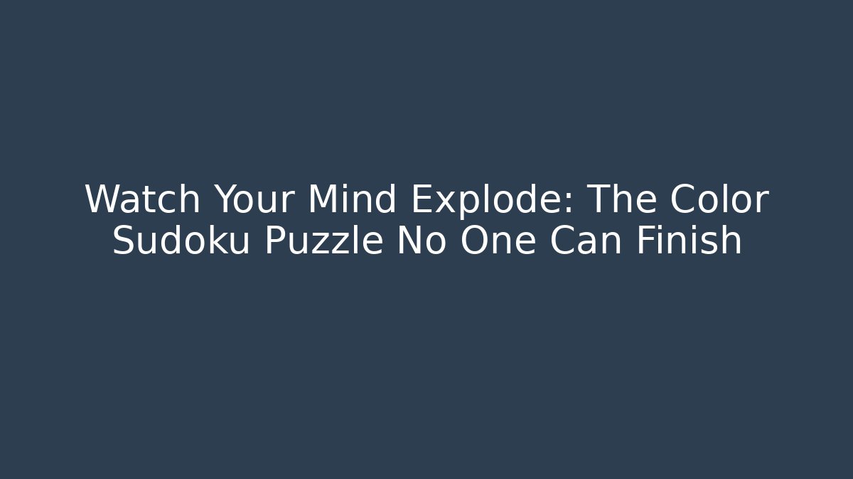 Watch Your Mind Explode: The Color Sudoku Puzzle No One Can Finish
