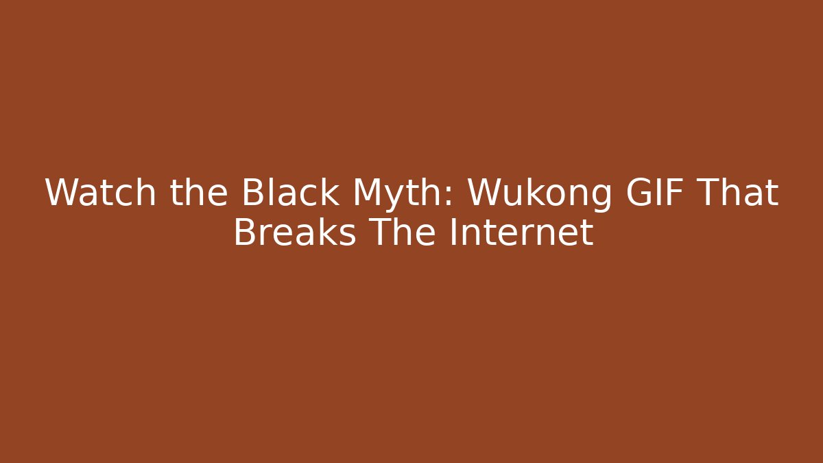 Watch the Black Myth: Wukong GIF That Breaks The Internet