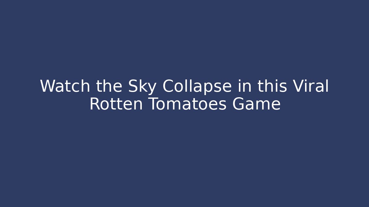 Watch the Sky Collapse in this Viral Rotten Tomatoes Game