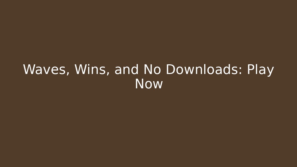 Waves, Wins, and No Downloads: Play Now - Sports History Weekly