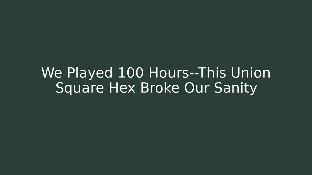 We Played 100 Hours—This Union Square Hex Broke Our Sanity - Sports History Weekly