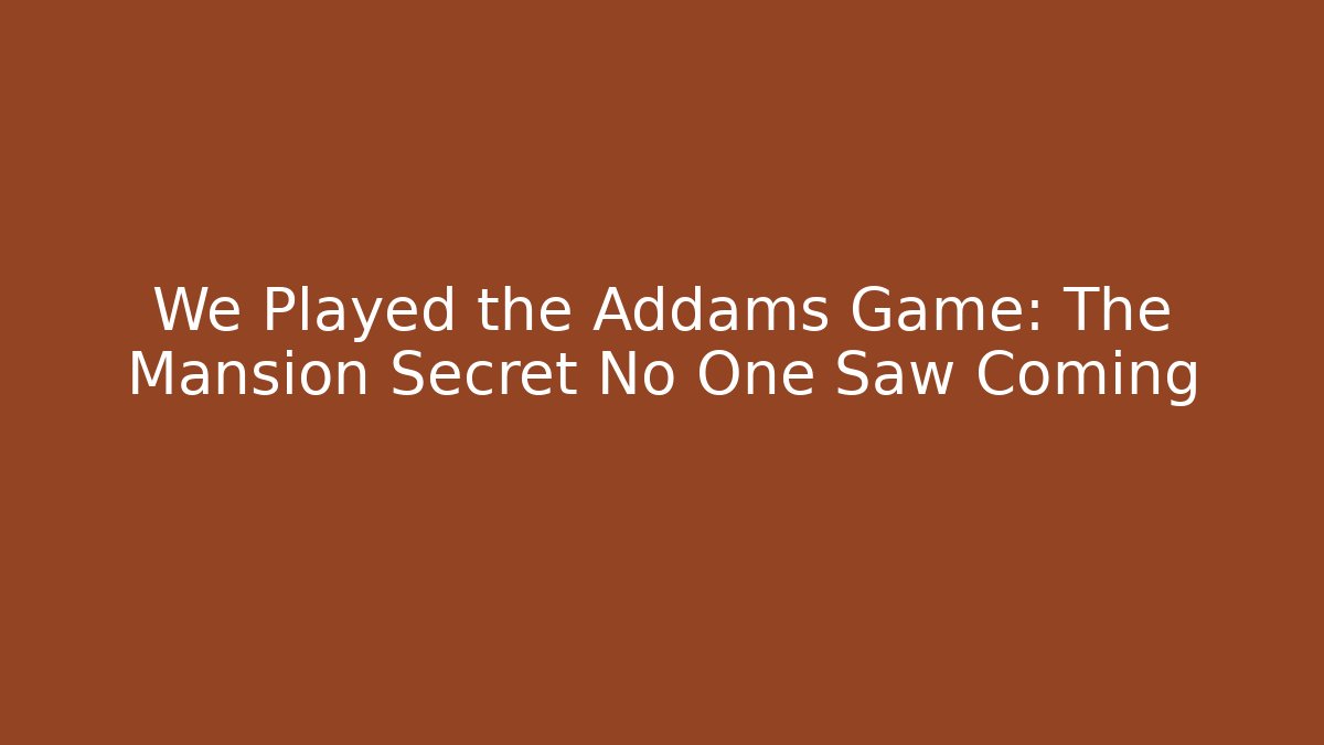 We Played the Addams Game: The Mansion Secret No One Saw Coming