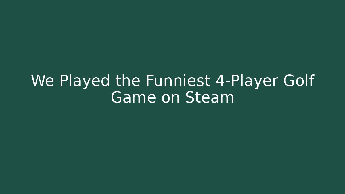 We Played the Funniest 4-Player Golf Game on Steam
