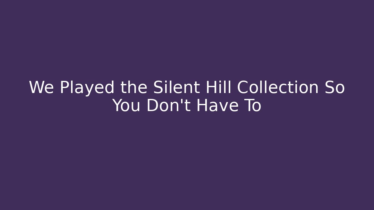 We Played the Silent Hill Collection So You Don't Have To