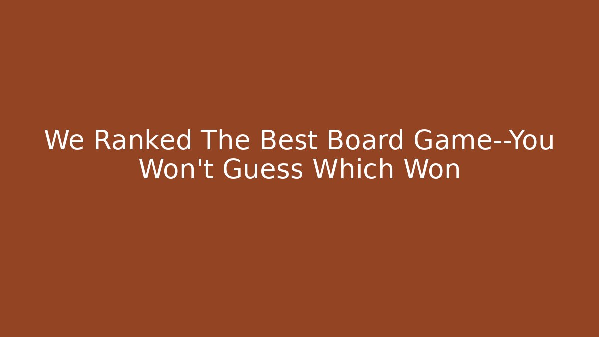 We Ranked The Best Board Game—You Won’t Guess Which Won