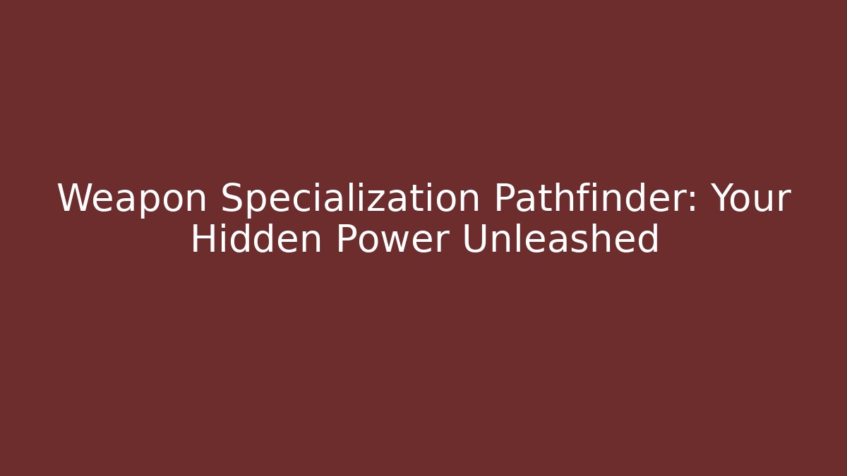 Weapon Specialization Pathfinder: Your Hidden Power Unleashed