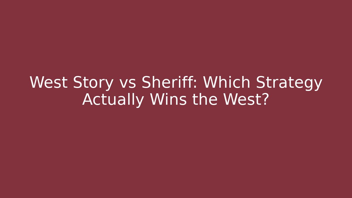 West Story vs Sheriff: Which Strategy Actually Wins the West? - Sports History Weekly