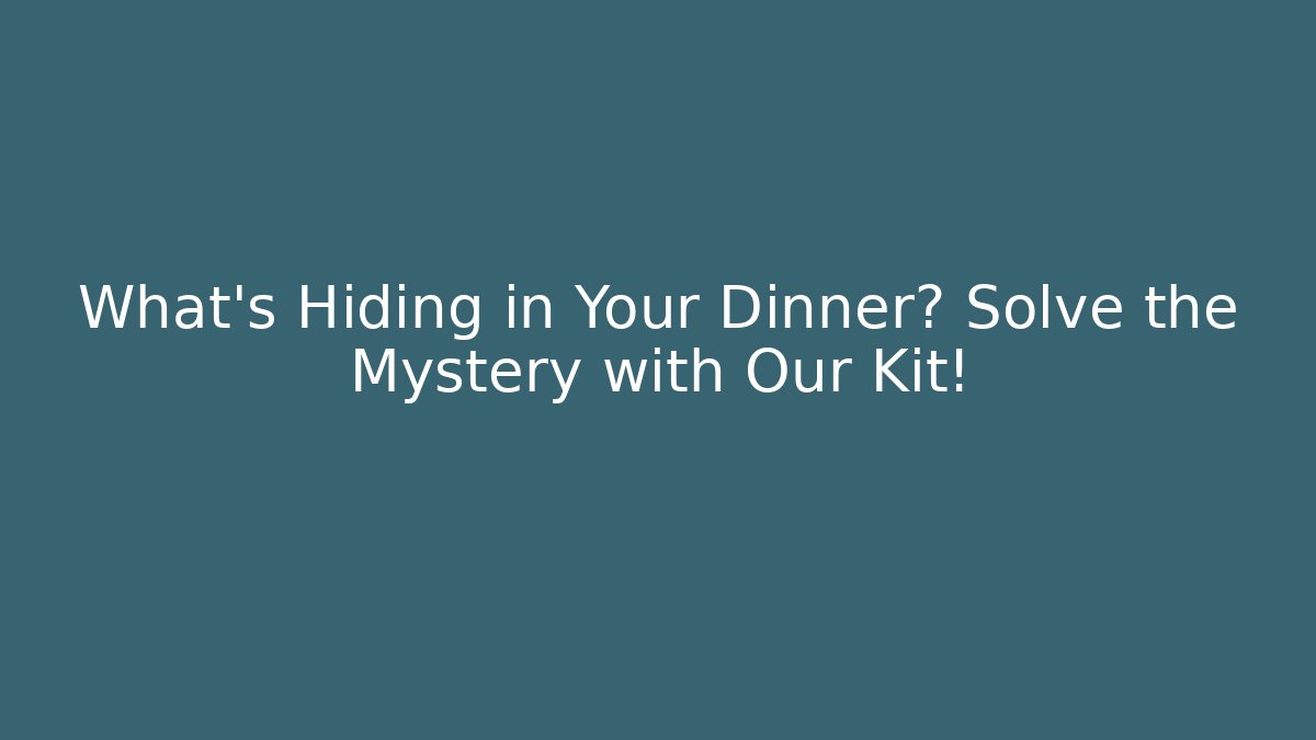 What's Hiding in Your Dinner? Solve the Mystery with Our Kit!
