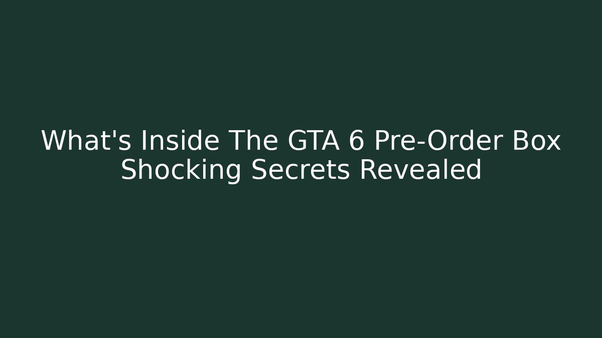 What's Inside The GTA 6 Pre-Order Box Shocking Secrets Revealed