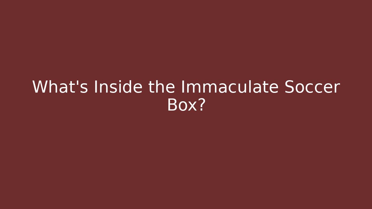 What's Inside the Immaculate Soccer Box?