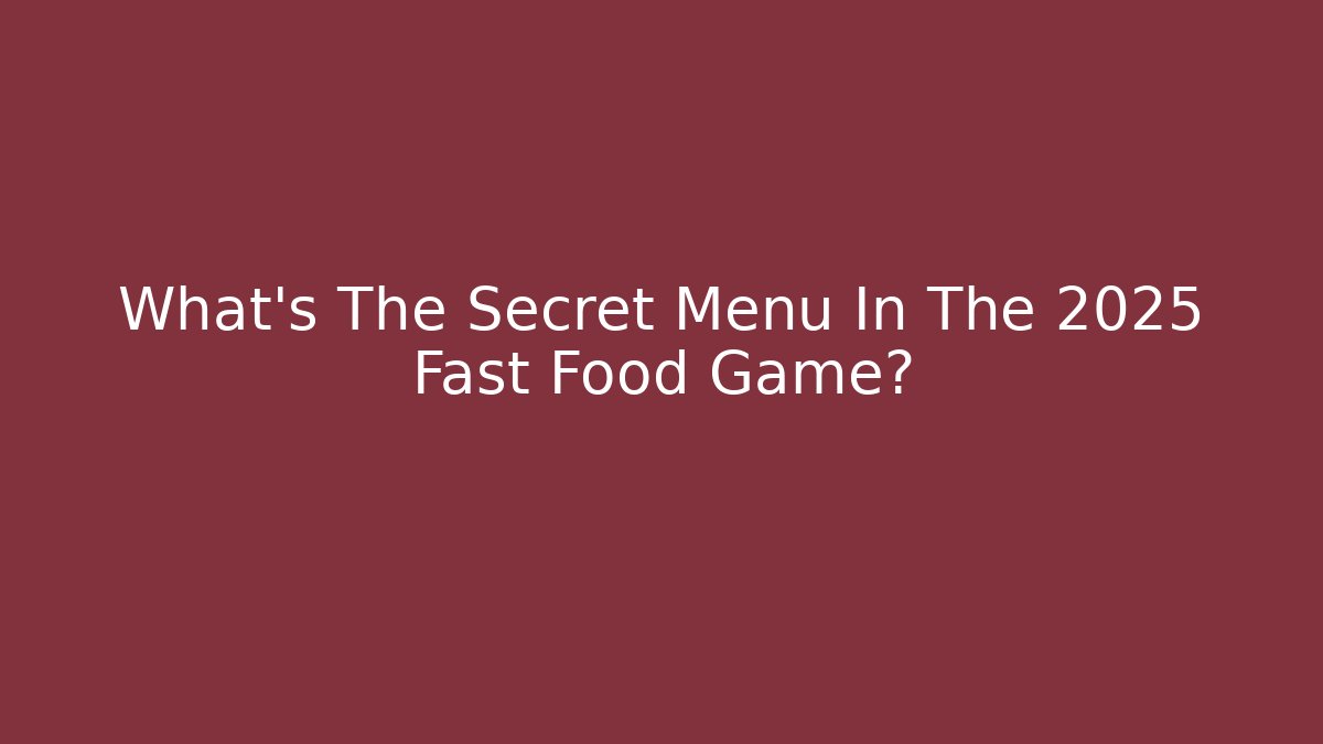 What's The Secret Menu In The 2025 Fast Food Game?