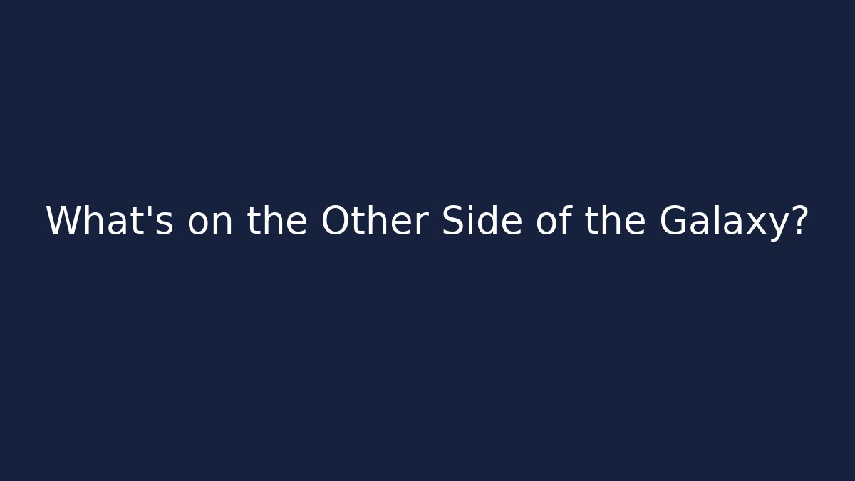 What's on the Other Side of the Galaxy?
