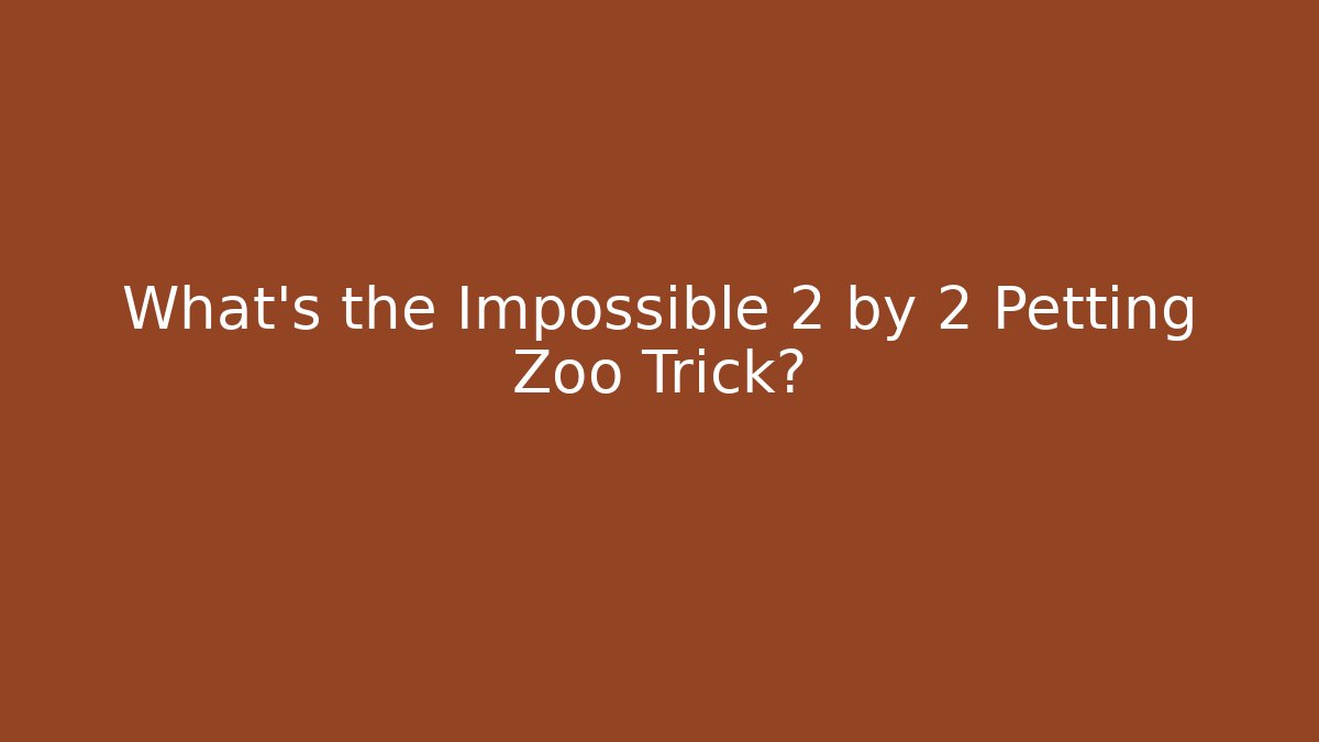 What's the Impossible 2 by 2 Petting Zoo Trick?