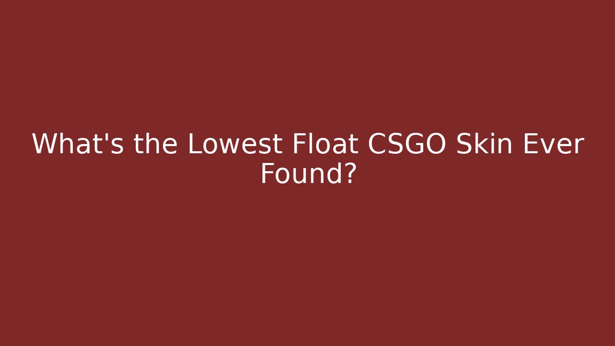 What's the Lowest Float CSGO Skin Ever Found?