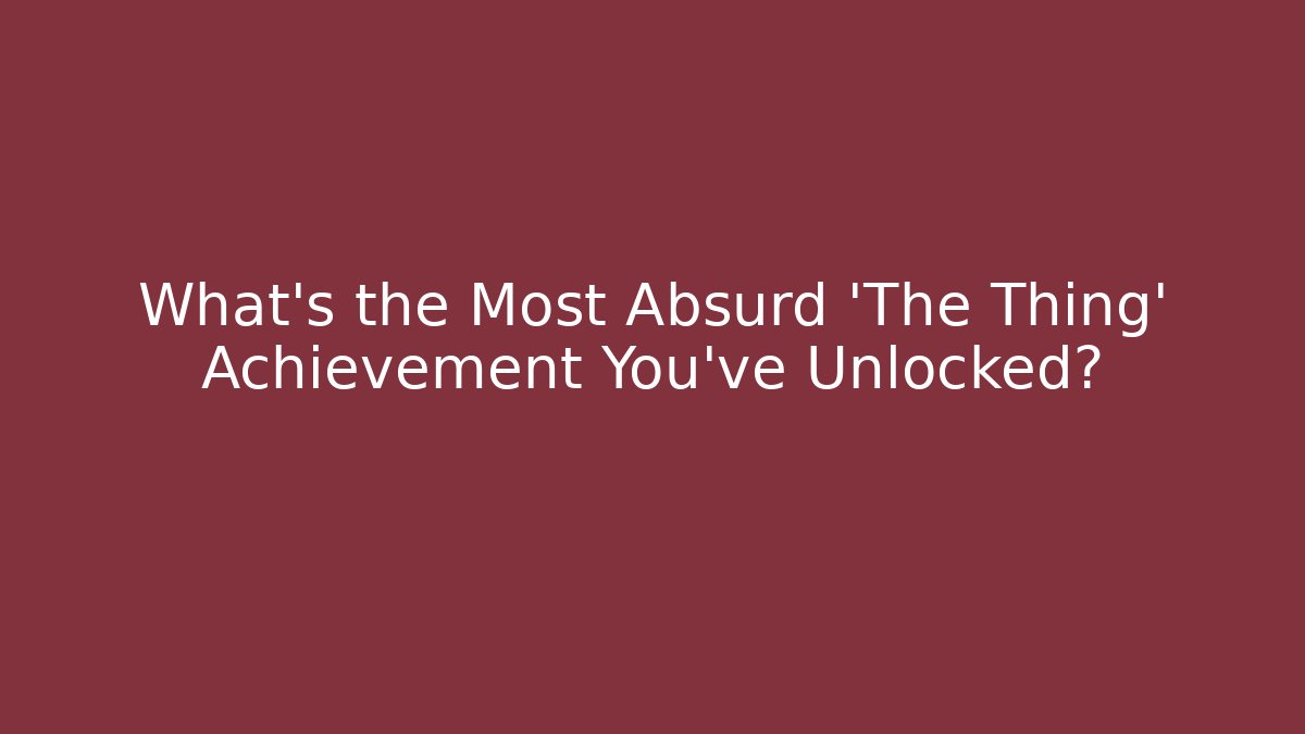 What's the Most Absurd 'The Thing' Achievement You've Unlocked? - Sports History Weekly