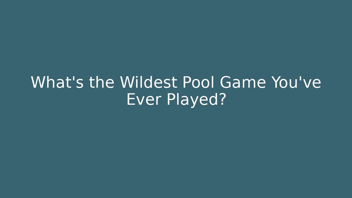 What's the Wildest Pool Game You've Ever Played?