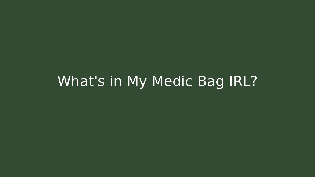 What’s in My Medic Bag IRL?