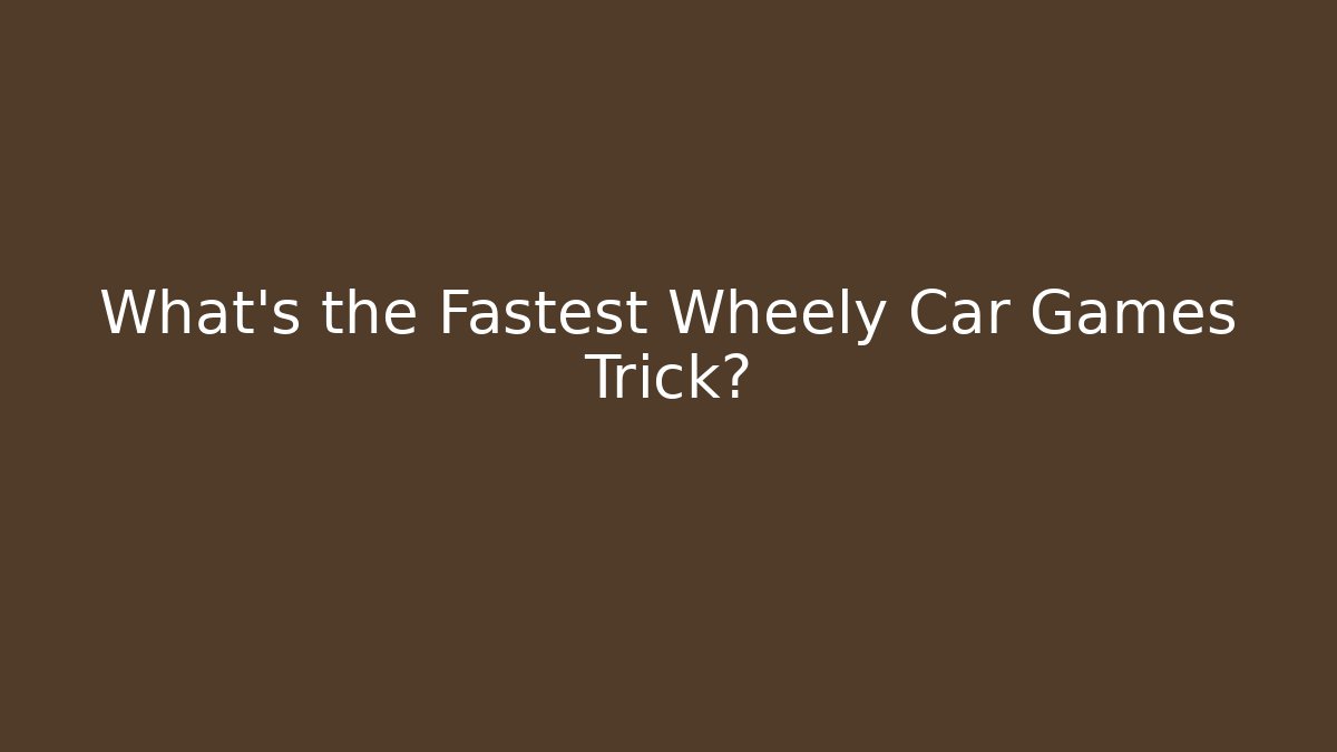 What’s the Fastest Wheely Car Games Trick?
