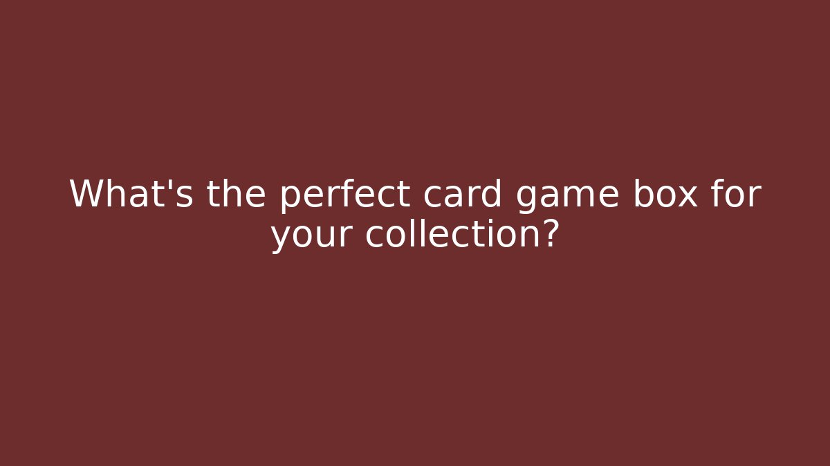 What’s the perfect card game box for your collection?