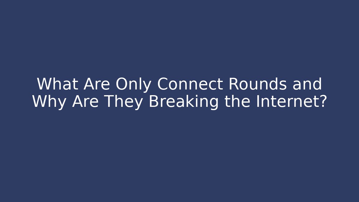 What Are Only Connect Rounds and Why Are They Breaking the Internet?